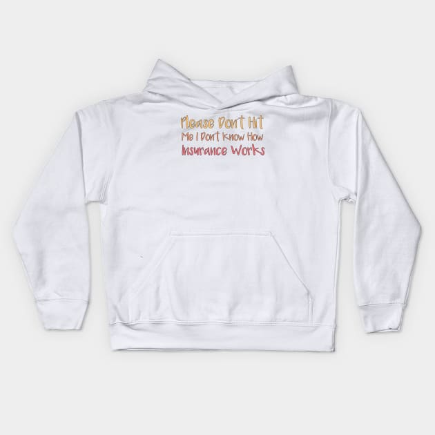 Please Don't Hit Me, I Don't Know How Insurance Works Kids Hoodie by MetalHoneyDesigns